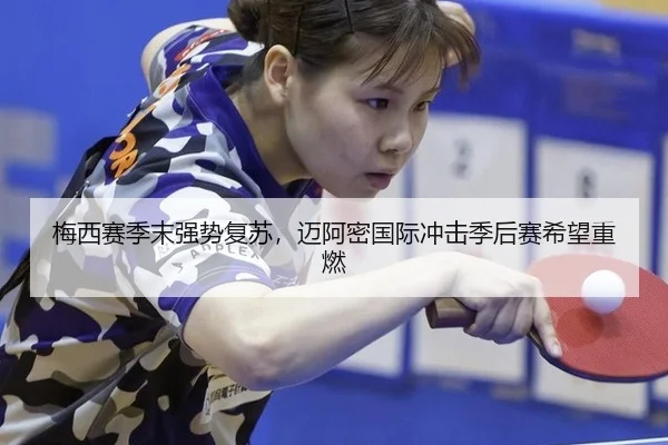 梅西赛季末强势复苏，迈阿密国际冲击季后赛希望重燃