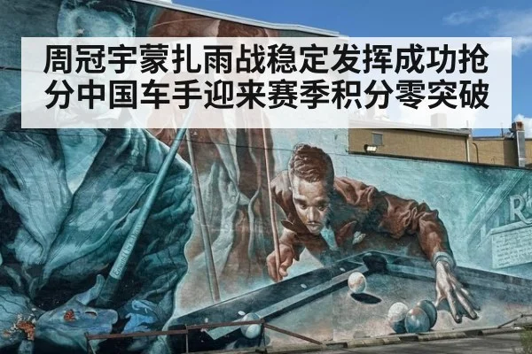 周冠宇蒙扎雨战稳定发挥成功抢分中国车手迎来赛季积分零突破